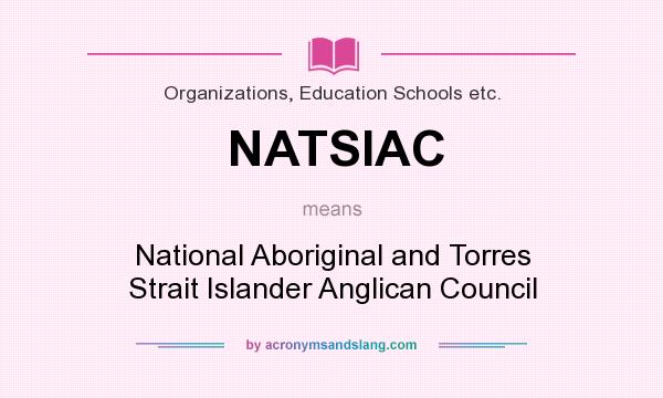 What does NATSIAC mean? It stands for National Aboriginal and Torres Strait Islander Anglican Council