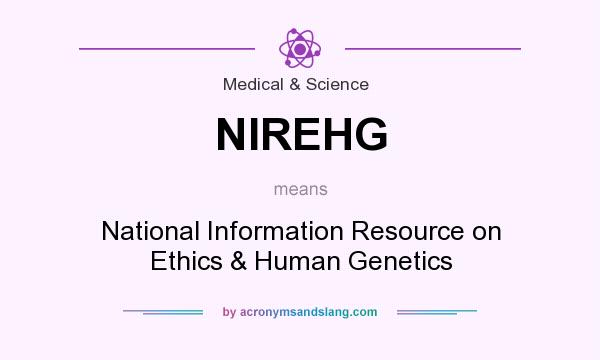 What does NIREHG mean? It stands for National Information Resource on Ethics & Human Genetics