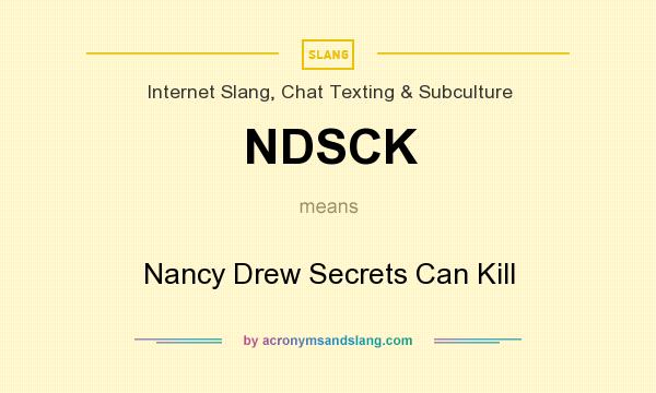 What does NDSCK mean? It stands for Nancy Drew Secrets Can Kill
