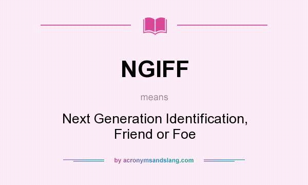 What does NGIFF mean? It stands for Next Generation Identification, Friend or Foe