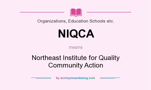 What does NIQCA mean? It stands for Northeast Institute for Quality Community Action