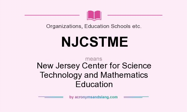 What does NJCSTME mean? It stands for New Jersey Center for Science Technology and Mathematics Education