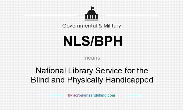 What does NLS/BPH mean? It stands for National Library Service for the Blind and Physically Handicapped