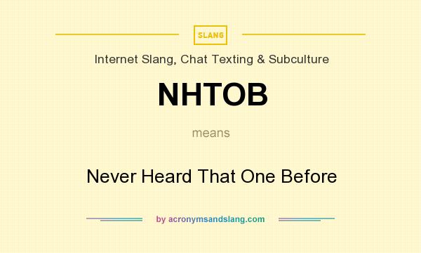 What does NHTOB mean? It stands for Never Heard That One Before