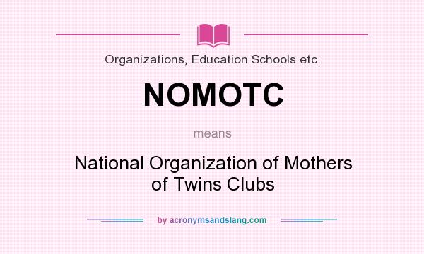 What does NOMOTC mean? It stands for National Organization of Mothers of Twins Clubs