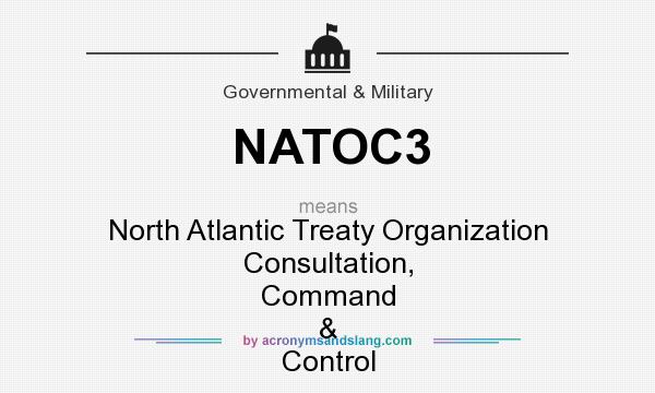 What does NATOC3 mean? It stands for North Atlantic Treaty Organization Consultation, Command & Control