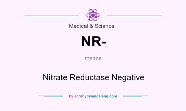 What does NR- mean? It stands for Nitrate Reductase Negative