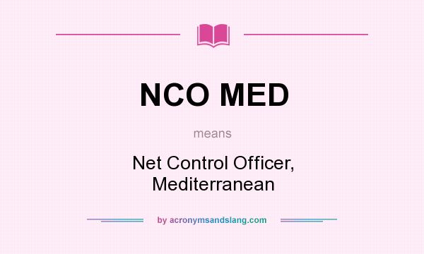 What does NCO MED mean? It stands for Net Control Officer, Mediterranean