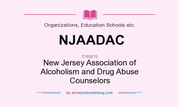 What does NJAADAC mean? It stands for New Jersey Association of Alcoholism and Drug Abuse Counselors