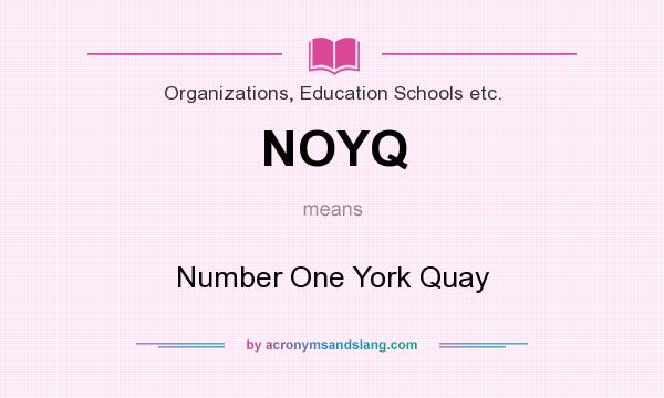 What does NOYQ mean? It stands for Number One York Quay