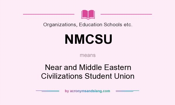 What does NMCSU mean? It stands for Near and Middle Eastern Civilizations Student Union