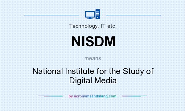 What does NISDM mean? It stands for National Institute for the Study of Digital Media