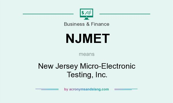 What does NJMET mean? It stands for New Jersey Micro-Electronic Testing, Inc.