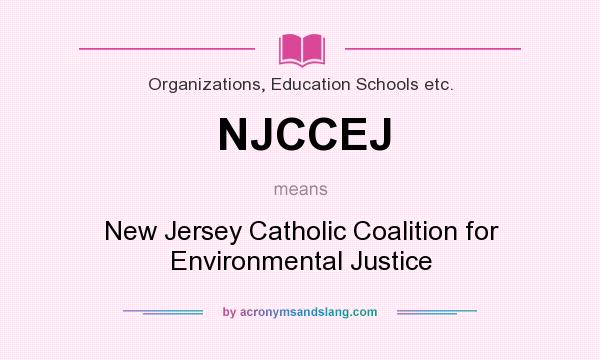 What does NJCCEJ mean? It stands for New Jersey Catholic Coalition for Environmental Justice