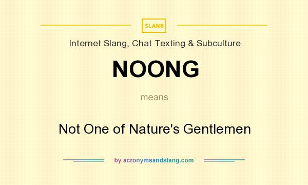 What does NOONG mean? It stands for Not One of Nature`s Gentlemen