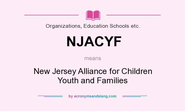 What does NJACYF mean? It stands for New Jersey Alliance for Children Youth and Families