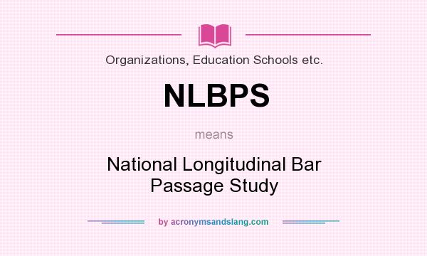 What does NLBPS mean? It stands for National Longitudinal Bar Passage Study