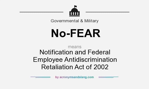 What does No-FEAR mean? It stands for Notification and Federal Employee Antidiscrimination Retaliation Act of 2002