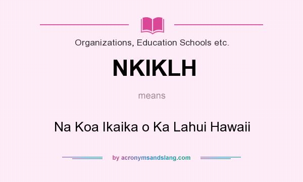 What does NKIKLH mean? It stands for Na Koa Ikaika o Ka Lahui Hawaii