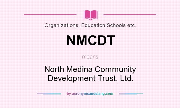 What does NMCDT mean? It stands for North Medina Community Development Trust, Ltd.