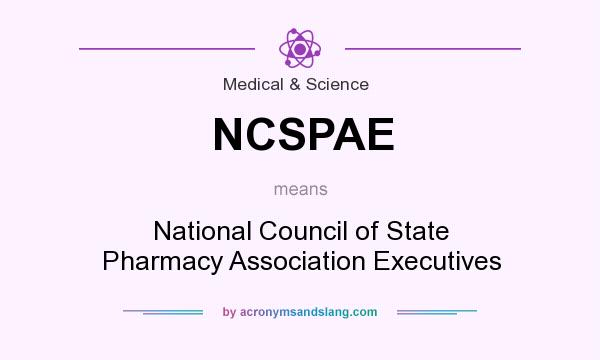 What does NCSPAE mean? It stands for National Council of State Pharmacy Association Executives