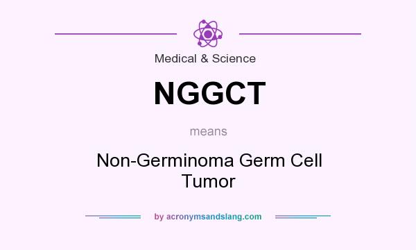 What does NGGCT mean? It stands for Non-Germinoma Germ Cell Tumor