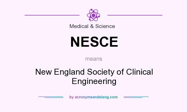 What does NESCE mean? It stands for New England Society of Clinical Engineering