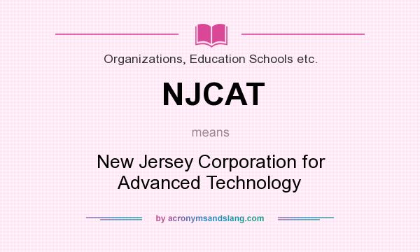 What does NJCAT mean? It stands for New Jersey Corporation for Advanced Technology