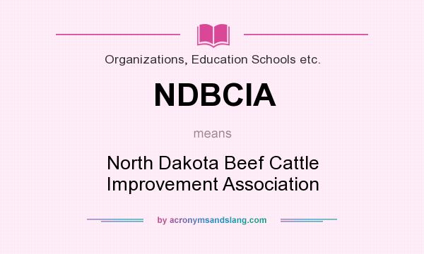 What does NDBCIA mean? It stands for North Dakota Beef Cattle Improvement Association