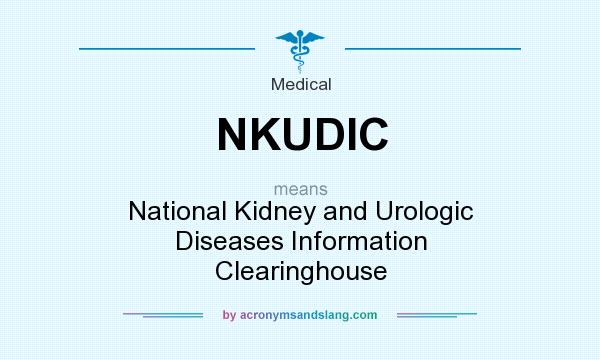 What does NKUDIC mean? It stands for National Kidney and Urologic Diseases Information Clearinghouse
