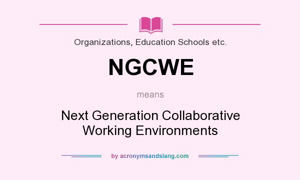 What does NGCWE mean? It stands for Next Generation Collaborative Working Environments