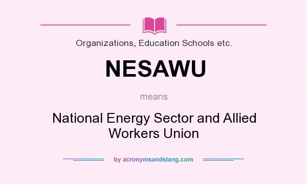 What does NESAWU mean? It stands for National Energy Sector and Allied Workers Union
