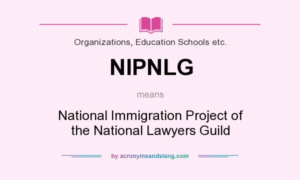 What does NIPNLG mean? It stands for National Immigration Project of the National Lawyers Guild