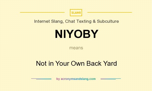 What does NIYOBY mean? It stands for Not in Your Own Back Yard