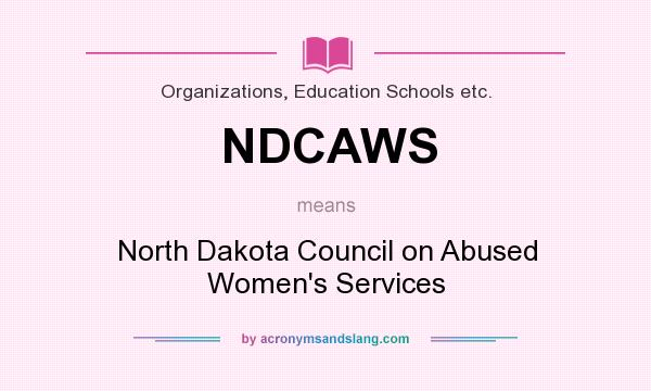 What does NDCAWS mean? It stands for North Dakota Council on Abused Women`s Services