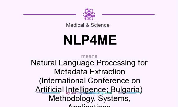 What does NLP4ME mean? It stands for Natural Language Processing for Metadata Extraction (International Conference on Artificial Intelligence; Bulgaria) Methodology, Systems, Applications