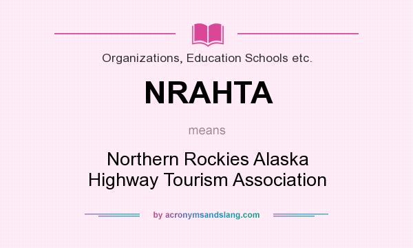 What does NRAHTA mean? It stands for Northern Rockies Alaska Highway Tourism Association