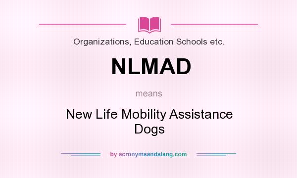 What does NLMAD mean? It stands for New Life Mobility Assistance Dogs