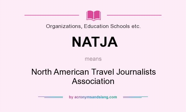 What does NATJA mean? It stands for North American Travel Journalists Association