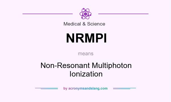What does NRMPI mean? It stands for Non-Resonant Multiphoton Ionization
