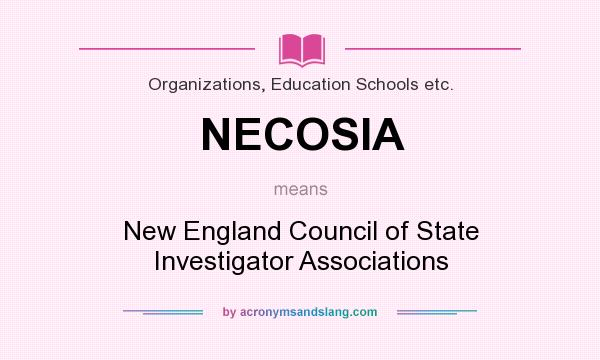 What does NECOSIA mean? It stands for New England Council of State Investigator Associations