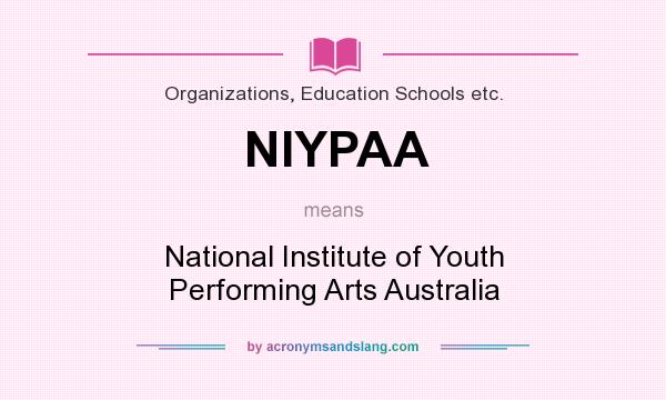 What does NIYPAA mean? It stands for National Institute of Youth Performing Arts Australia