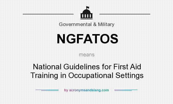 What does NGFATOS mean? It stands for National Guidelines for First Aid Training in Occupational Settings