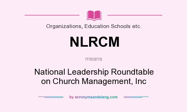 What does NLRCM mean? It stands for National Leadership Roundtable on Church Management, Inc