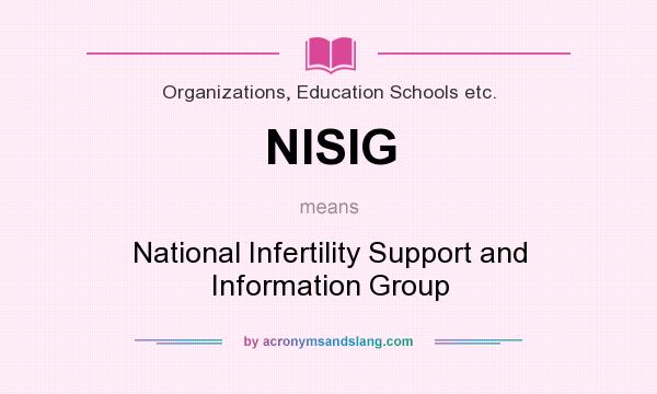 What does NISIG mean? It stands for National Infertility Support and Information Group