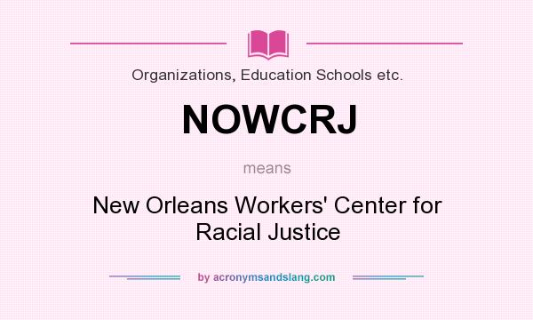 What does NOWCRJ mean? It stands for New Orleans Workers` Center for Racial Justice