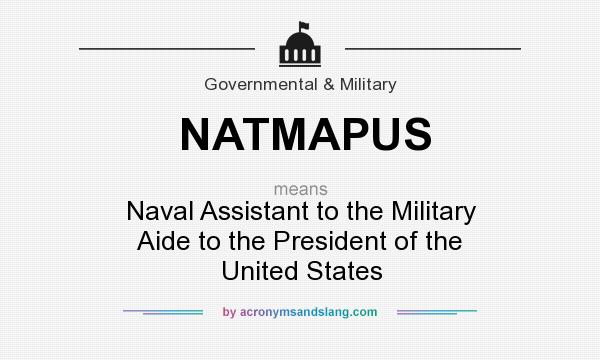 What does NATMAPUS mean? It stands for Naval Assistant to the Military Aide to the President of the United States