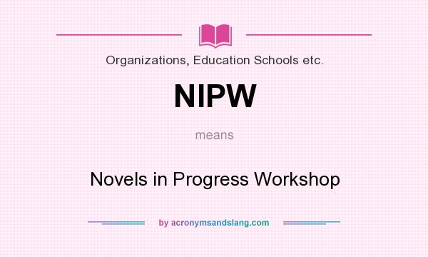 What does NIPW mean? It stands for Novels in Progress Workshop