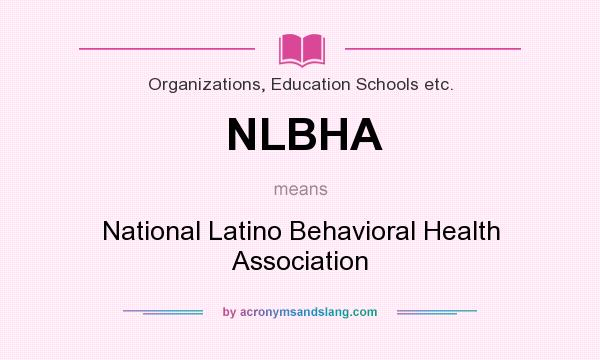 What does NLBHA mean? It stands for National Latino Behavioral Health Association