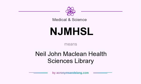 What does NJMHSL mean? It stands for Neil John Maclean Health Sciences Library